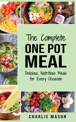 One Pot Cookbook: One Pot Meals Delicious One Pot Cooking Nutritious Meals One Pot Cooking Recipe Book:: One Pot Meals Delicious One Pot Cooking Nutritious Meals One Pot Cooking Recipe Book - Mason, Charlie