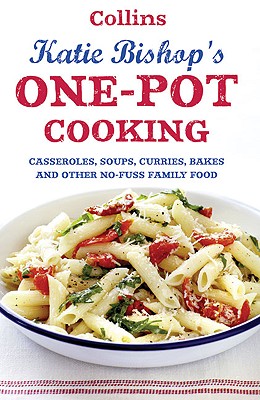 One-Pot Cooking: Casseroles, Curries, Soups and Bakes and Other No-Fuss Family Food - Bishop, Katie