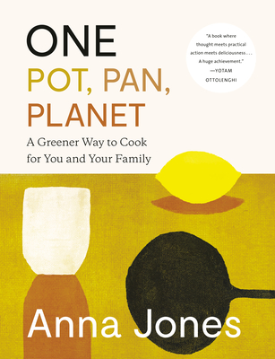 One: Pot, Pan, Planet: A Greener Way to Cook for You and Your Family: A Cookbook - Jones, Anna