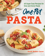 One-Pot Pasta: 65 Super Easy Recipes for One-And-Done Meals