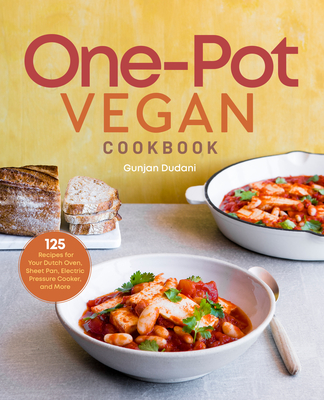 One-Pot Vegan Cookbook: 125 Recipes for Your Dutch Oven, Sheet Pan, Electric Pressure Cooker, and More - Dudani, Gunjan