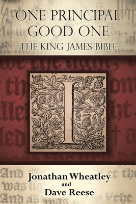 One Principal Good One: The King James Bible - Wheatley, Jonathan, and Reese, Dave