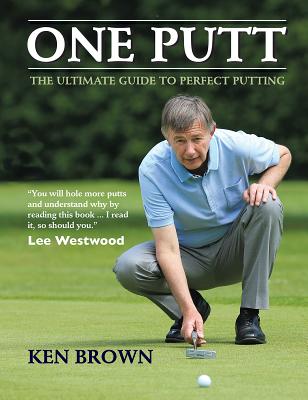 One Putt: The Ultimate Guide to Perfect Putting - Brown, Ken