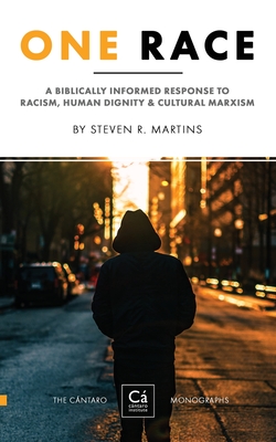 One Race: A Biblically Informed Response to Racism, Human Dignity & Cultural Marxism - Martins, Steven R