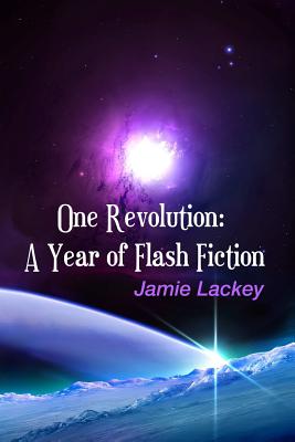 One Revolution: A Year of Flash Fiction - Lackey, Jamie