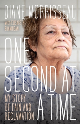 One Second at a Time: My Story of Pain and Reclamation - Morrisseau, Diane, and Brannigan, Elisabeth (Contributions by)