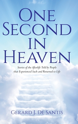 One Second in Heaven: Stories of the afterlife told by people that experienced such and returned to life - de Santis, Gerard J