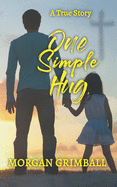 One Simple Hug: A True Story About Life, Love, and Pain