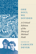 One Soul We Divided: A Critical Edition of the Diary of Michael Field