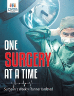 One Surgery at A Time Surgeon's Weekly Planner Undated