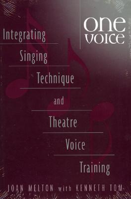 One Voice: Integrating Singing Technique and Theatre Voice Training - Melton, Joan, and Tom, Kenneth