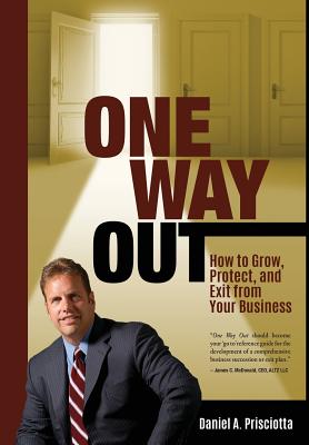 One Way Out: How to Grow, Protect, and Exit from Your Business - Prisciotta, Daniel a