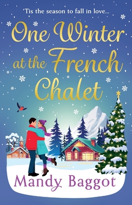 One Winter at the French Chalet: The gorgeous, uplifting, festive romance from Mandy Baggot - Baggot, Mandy