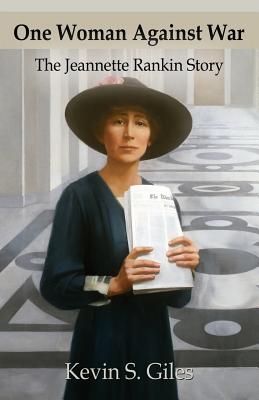 One Woman Against War: The Jeannette Rankin Story - Giles, Kevin S