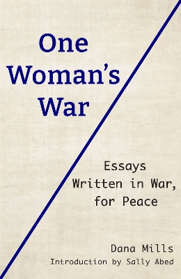 One Woman's War: Essays Written in War, for Peace - Mills, Dana