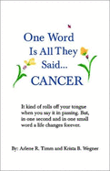 One Word Is All They Said...Cancer - Timm, Arlene R, and Wegner, Krista B