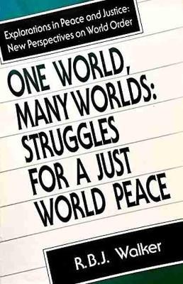 One World, Many Worlds: Struggles for a Just World Peace - Walker, R B J