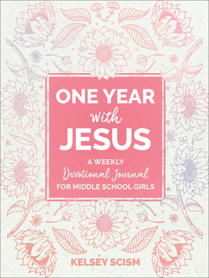 One Year with Jesus: A Weekly Devotional Journal for Middle School Girls - Scism, Kelsey