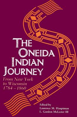 Oneida Indian Journey: From New York to Wisconsin, 1784-1860 - Hauptman, Laurence M (Editor)