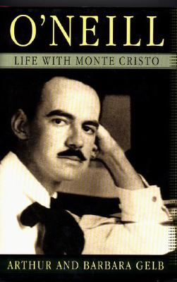 O'Neill: Life with Monte Cristo - Gelb, Arthur, and Gelb, Barbara