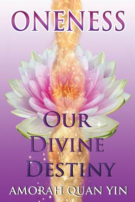 Oneness: Our Divine Destiny - Quan Yin, Amorah