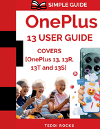 OnePlus 13 User Guide: Your Complete All-in-One Instruction Manual to MASTER the Entire OnePlus 13 Series With NO TECH JARGON [PICTURES INCLUDED]