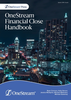OneStream Financial Close Handbook - Connors, Ryan, and Darren, Kelly, and McAlpine, Jessica