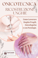 Onicotecnica e Ricostruzione Unghie: Come Lavorare Unghie Fragili, Onicofagiche e con Patologie