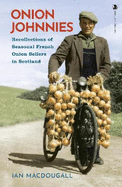 Onion Johnnies: Recollections of Seasonal French Onion Sellers in Scotland