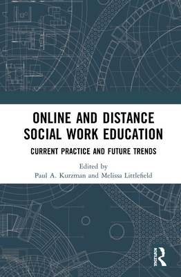 Online and Distance Social Work Education: Current Practice and Future Trends - Kurzman, Paul A. (Editor), and Littlefield, Melissa (Editor)