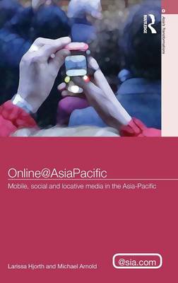 Online@AsiaPacific: Mobile, Social and Locative Media in the Asia-Pacific - Hjorth, Larissa, and Arnold, Michael