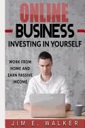 Online Business: Investing in Yourself - Work from Home and Earn Passive Income