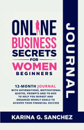 Online Business Secrets For Women Journal 12-Month Journal With Affirmations, Motivational Quotes, Prompts and To-Dos To Help You Budget and Organize Weekly Goals To Achieve Your Financial Success