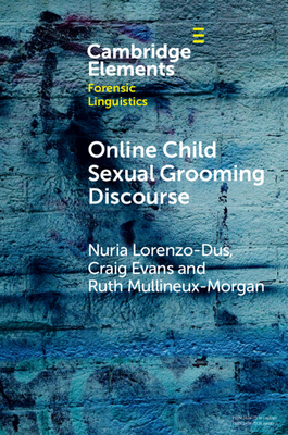 Online Child Sexual Grooming Discourse - Lorenzo-Dus, Nuria, and Evans, Craig, and Mullineux-Morgan, Ruth
