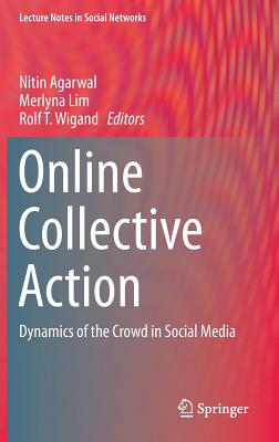 Online Collective Action: Dynamics of the Crowd in Social Media - Agarwal, Nitin (Editor), and Lim, Merlyna (Editor), and Wigand, Rolf T. (Editor)