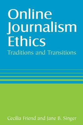 Online Journalism Ethics: Traditions and Transitions - Friend, Cecilia, and Singer, Jane