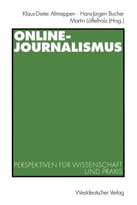 Online-Journalismus: Perspektiven Fur Wissenschaft Und Praxis - Altmeppen, Klaus-Dieter (Editor), and Bucher, Hans-J?rgen (Editor), and Lffelholz, Martin (Editor)