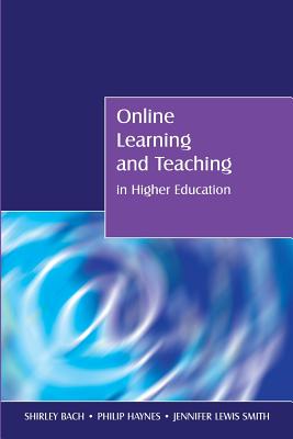 Online Learning and Teaching in Higher Education - Bach, Shirley, Dr., and Haynes, Philip, and Smith, Jennifer Lewis