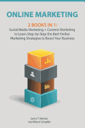 Online Marketing: 2 Books in 1: Social Media Marketing + Content Marketing to Learn Step-By-Step the Best Online Marketing Strategies to Boost Your Business