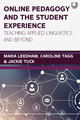 Online Pedagogy and the Student Experience: Teaching Applied Linguistics and Beyond - Leedham, Maria, and Tagg, Caroline, and Tuck, Jackie