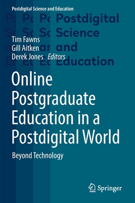 Online Postgraduate Education in a Postdigital World: Beyond Technology - Fawns, Tim (Editor), and Aitken, Gill (Editor), and Jones, Derek (Editor)