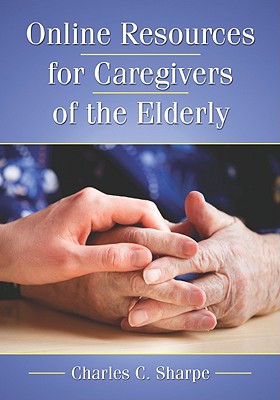 Online Resources for Caregivers of the Elderly - Sharpe, Charles C