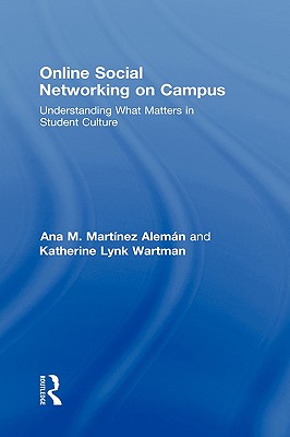 Online Social Networking on Campus: Understanding What Matters in Student Culture - Martnez-Alemn, Ana M, and Wartman, Katherine Lynk