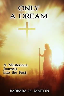 Only a Dream: A Mysterous Journey Into the Past - Martin, Barbara H