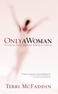 Only a Woman: Claiming Your Amazing Power in Christ - McFaddin, Terri