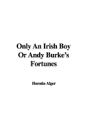 Only an Irish Boy or Andy Burke's Fortunes - Alger, Horatio, Jr.