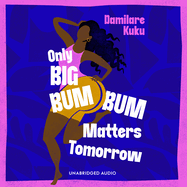 Only Big Bumbum Matters Tomorrow: The Bold, Funny and Insightful Novel from the Bestselling Author of Nearly All the Men in Lagos Are Mad