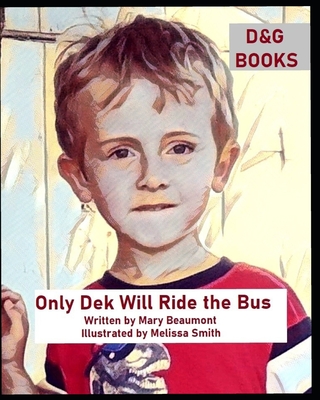 Only Dek Will Ride the Bus: D&G Books - Beaumont, Mary