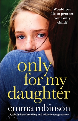 Only for My Daughter: A totally heartbreaking and addictive page-turner - Robinson, Emma