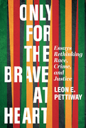 Only For the Brave At Heart: Essays Rethinking Race, Crime, and Justice